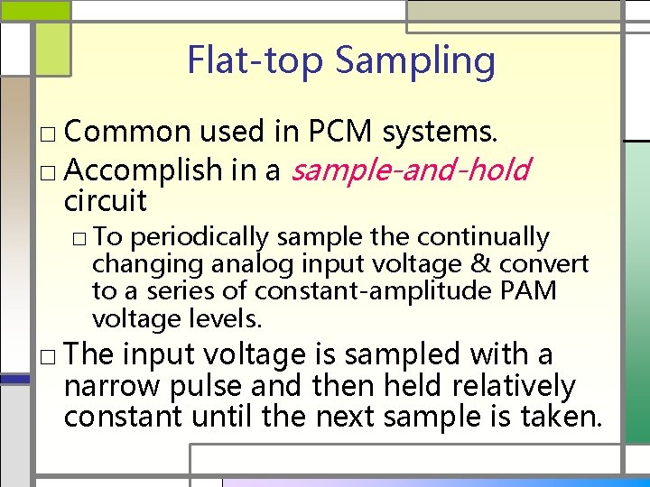 Flat-top Sampling □ Common used in PCM systems. □ Accomplish in a sample-and-hold circuit