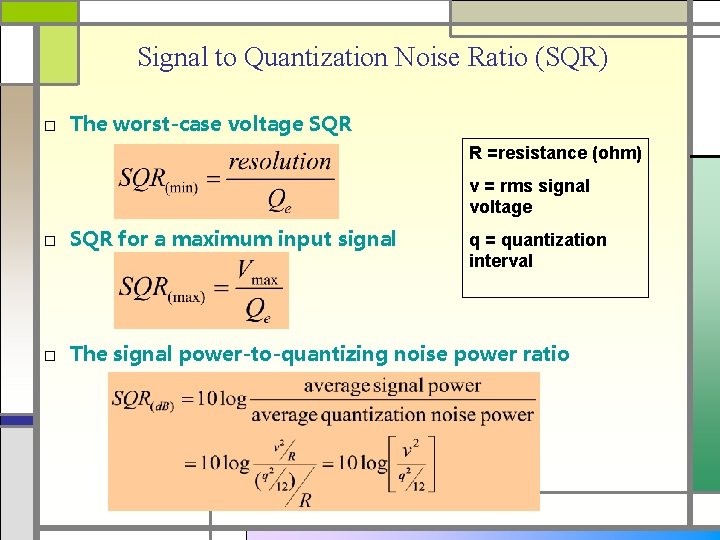 Signal to Quantization Noise Ratio (SQR) □ The worst-case voltage SQR R =resistance (ohm)