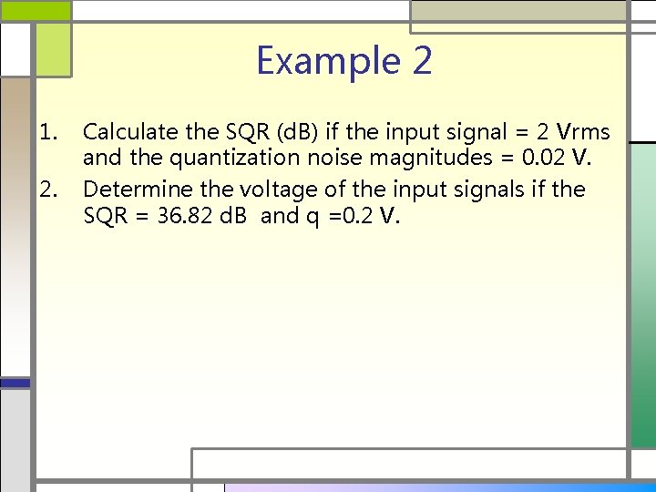 Example 2 1. 2. Calculate the SQR (d. B) if the input signal =