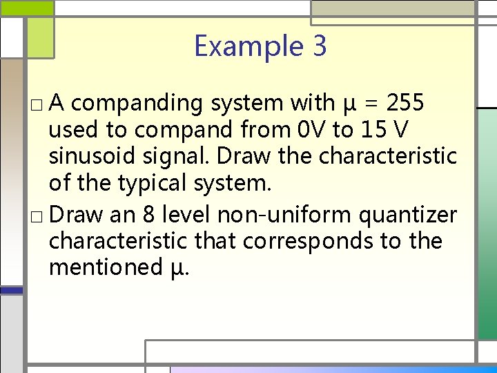 Example 3 □ A companding system with µ = 255 used to compand from
