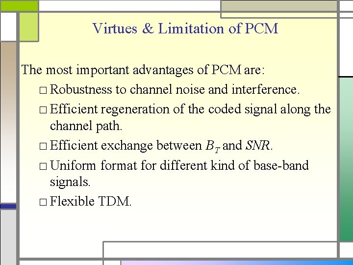 Virtues & Limitation of PCM The most important advantages of PCM are: □ Robustness