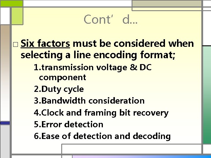 Cont’d. . . □ Six factors must be considered when selecting a line encoding