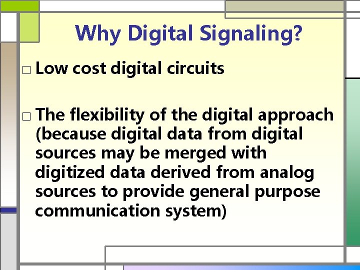 Why Digital Signaling? □ Low cost digital circuits □ The flexibility of the digital