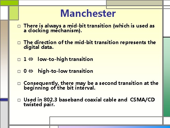 Manchester □ There is always a mid-bit transition {which is used as a clocking