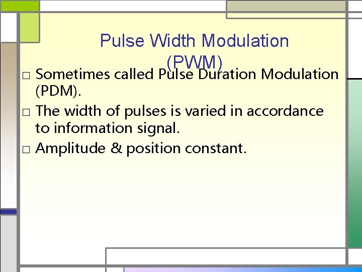 Pulse Width Modulation (PWM) □ Sometimes called Pulse Duration Modulation (PDM). □ The width