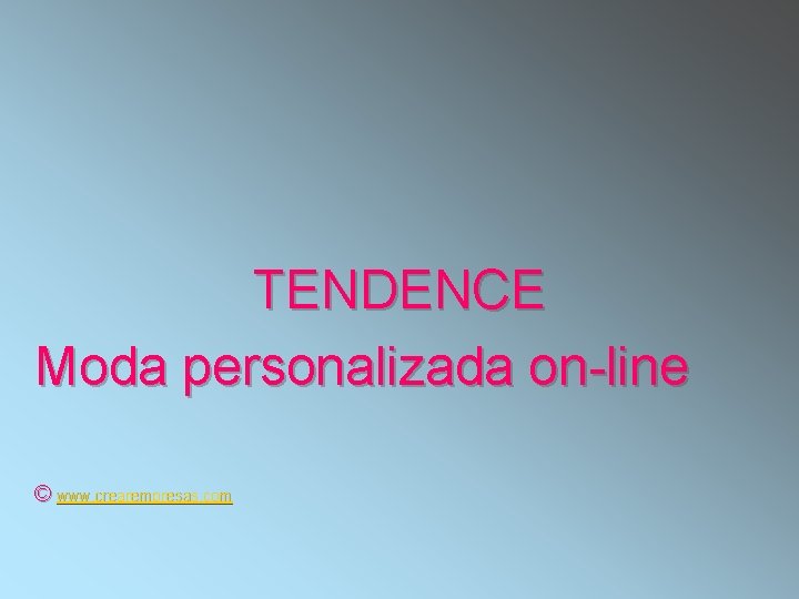 TENDENCE Moda personalizada on-line © www. crearempresas. com 