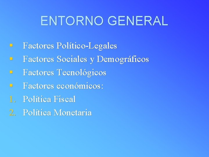 ENTORNO GENERAL § § 1. 2. Factores Político-Legales Factores Sociales y Demográficos Factores Tecnológicos