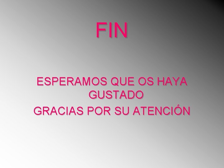 FIN ESPERAMOS QUE OS HAYA GUSTADO GRACIAS POR SU ATENCIÓN 