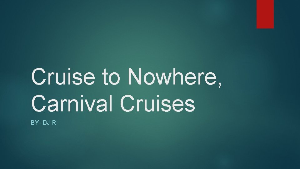 Cruise to Nowhere, Carnival Cruises BY: DJ R 