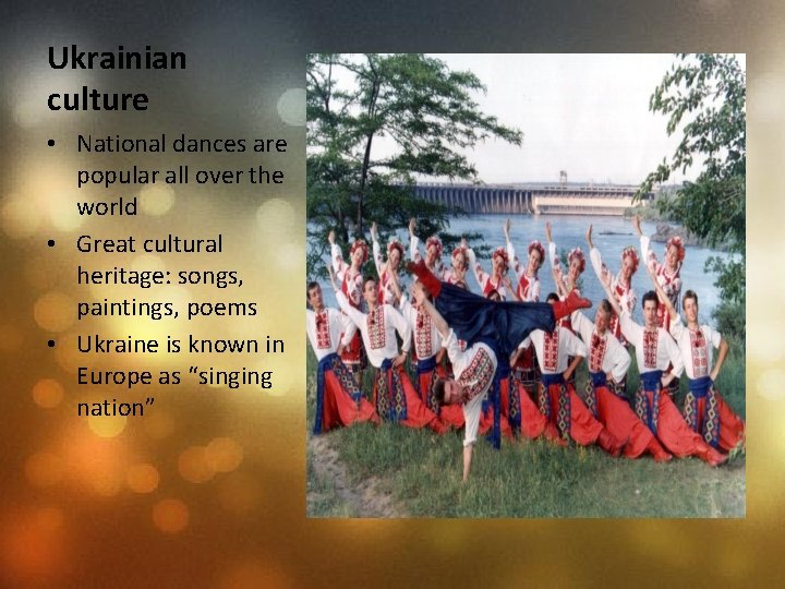Ukrainian culture • National dances are popular all over the world • Great cultural