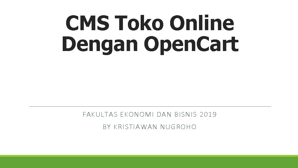 CMS Toko Online Dengan Open. Cart FAKULTAS EKONOMI DAN BISNIS 2019 BY KRISTIAWAN NUGROHO