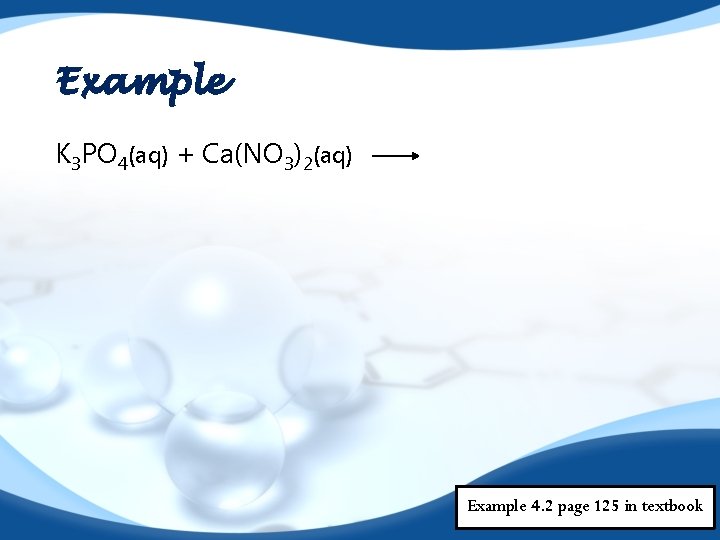 Example K 3 PO 4(aq) + Ca(NO 3)2(aq) Example 4. 2 page 125 in