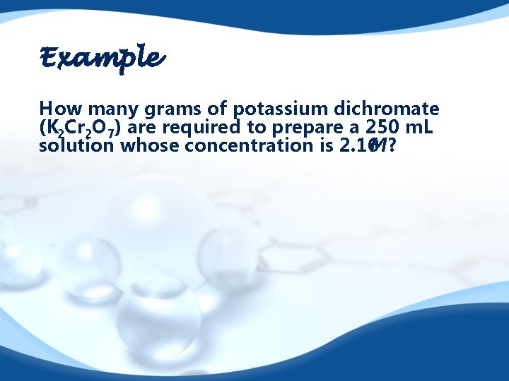 Example How many grams of potassium dichromate (K 2 Cr 2 O 7) are