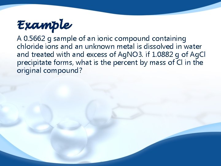 Example A 0. 5662 g sample of an ionic compound containing chloride ions and