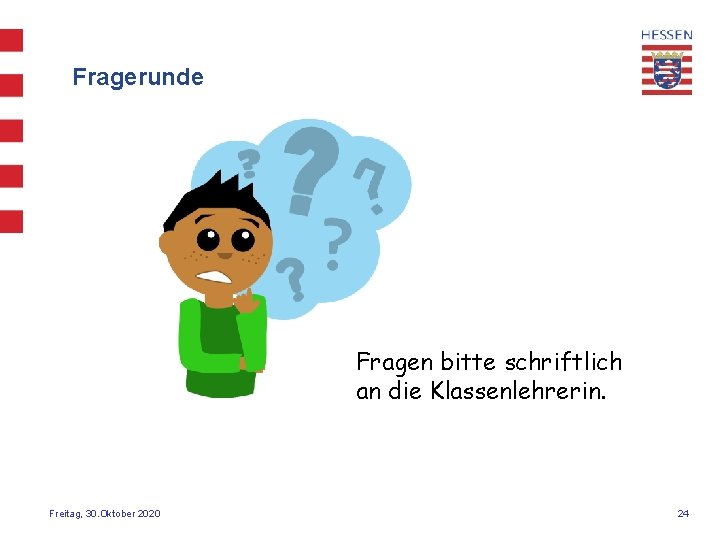 Fragerunde Fragen bitte schriftlich an die Klassenlehrerin. Freitag, 30. Oktober 2020 24 