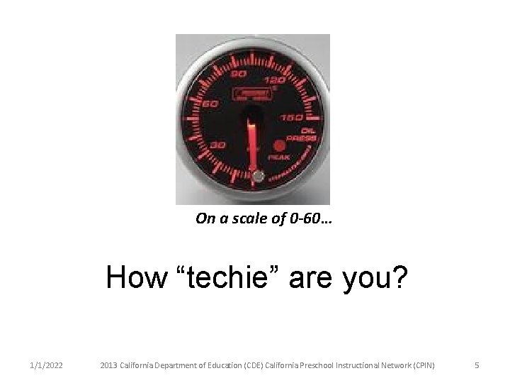 On a scale of 0 -60… How “techie” are you? 1/1/2022 2013 California Department