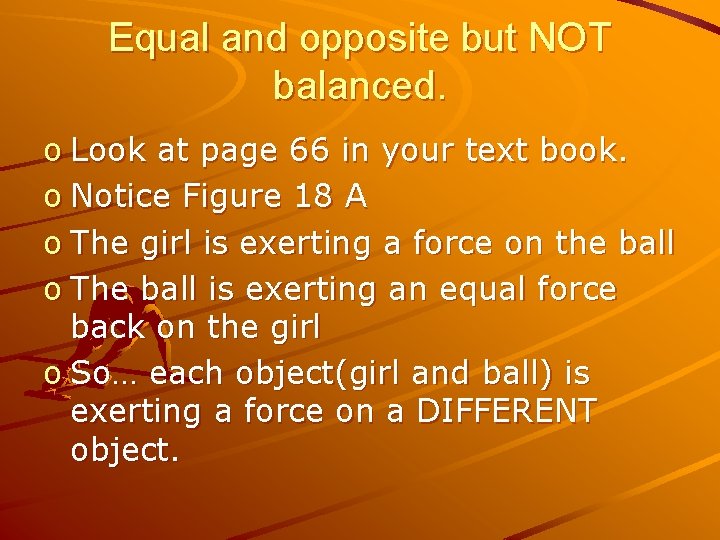 Equal and opposite but NOT balanced. o Look at page 66 in your text