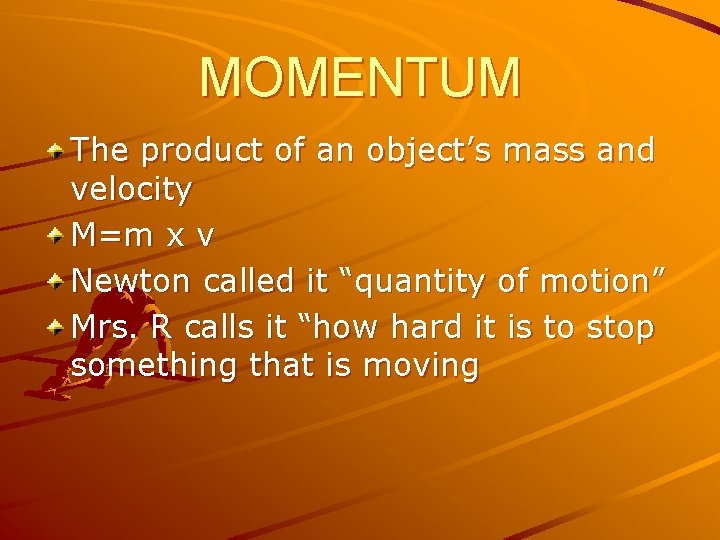 MOMENTUM The product of an object’s mass and velocity M=m x v Newton called