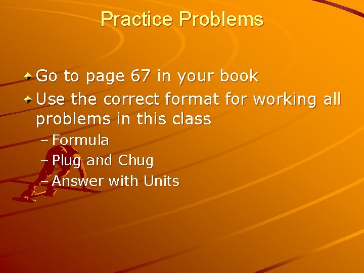 Practice Problems Go to page 67 in your book Use the correct format for