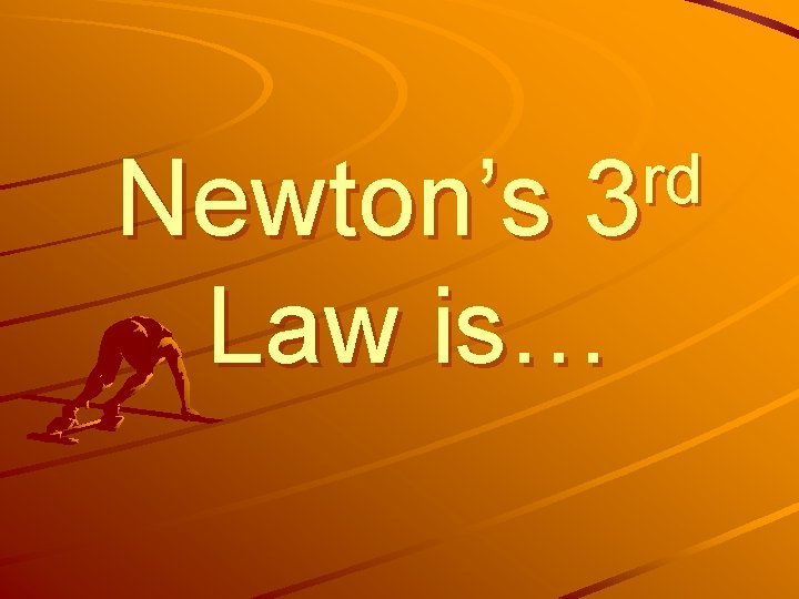 rd 3 Newton’s Law is… 