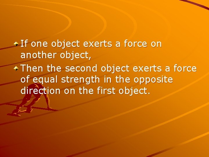 If one object exerts a force on another object, Then the second object exerts