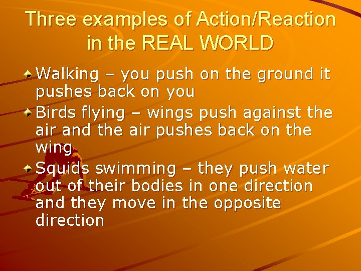 Three examples of Action/Reaction in the REAL WORLD Walking – you push on the