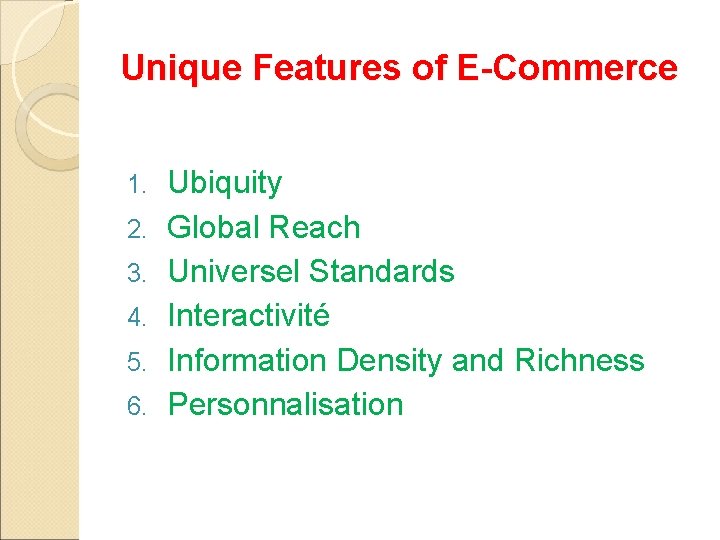 Unique Features of E-Commerce 1. 2. 3. 4. 5. 6. Ubiquity Global Reach Universel