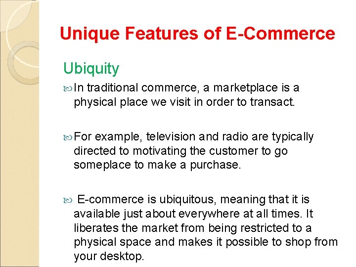 Unique Features of E-Commerce Ubiquity In traditional commerce, a marketplace is a physical place