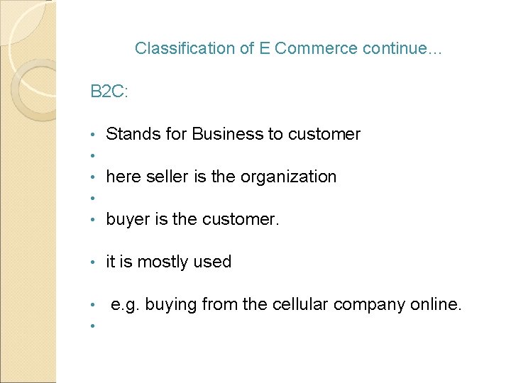 Classification of E Commerce continue… B 2 C: • • • Stands for Business