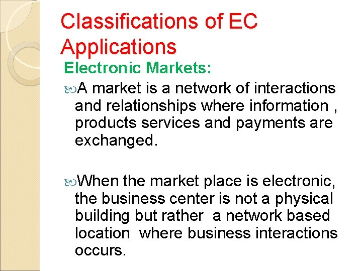 Classifications of EC Applications Electronic Markets: A market is a network of interactions and