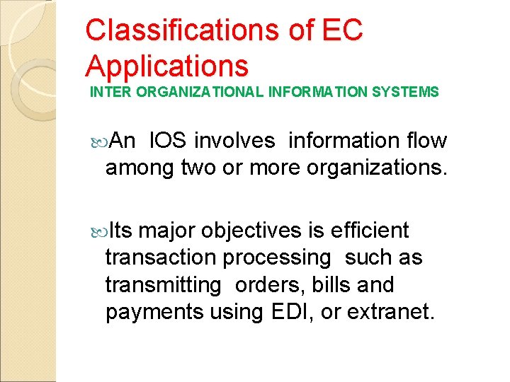 Classifications of EC Applications INTER ORGANIZATIONAL INFORMATION SYSTEMS An IOS involves information flow among