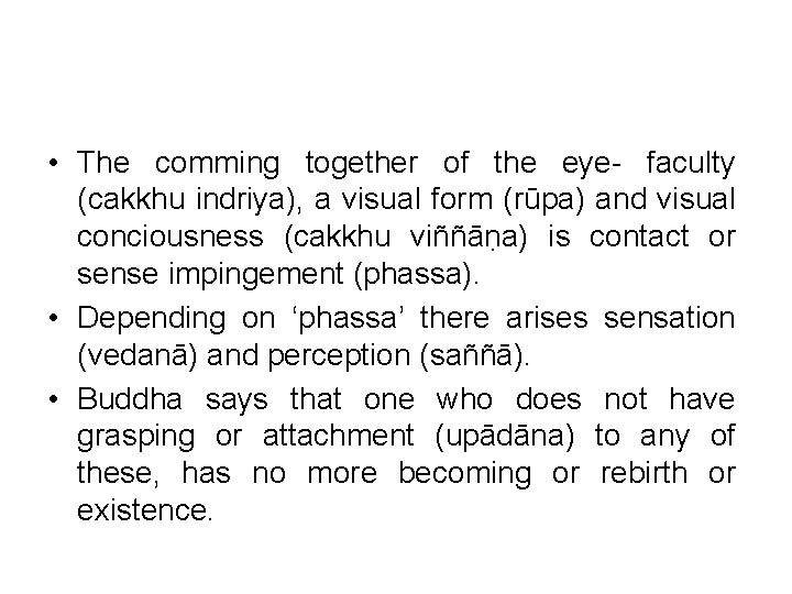  • The comming together of the eye- faculty (cakkhu indriya), a visual form