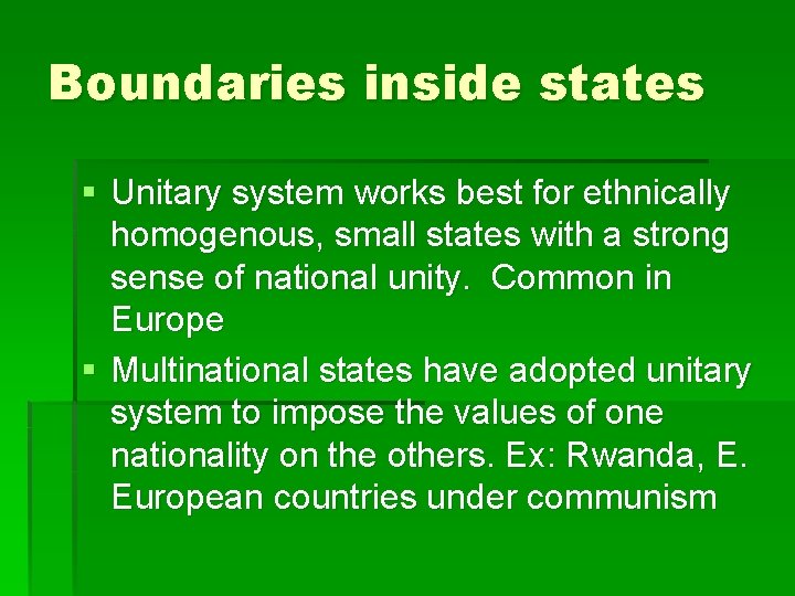 Boundaries inside states § Unitary system works best for ethnically homogenous, small states with