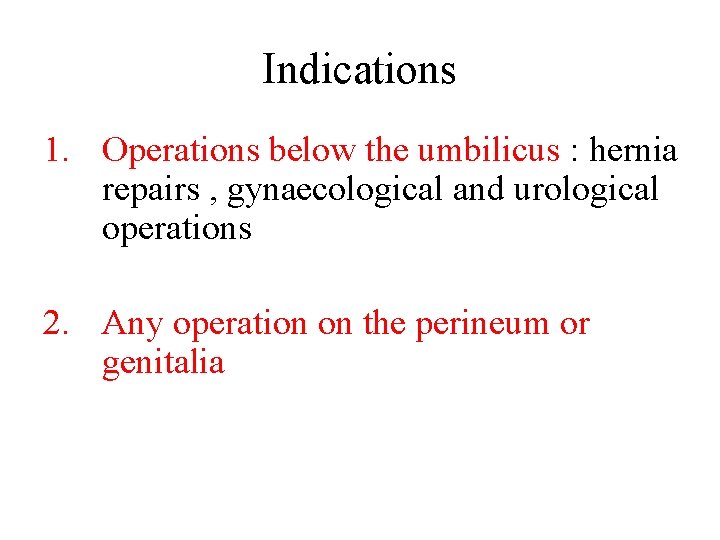 Indications 1. Operations below the umbilicus : hernia repairs , gynaecological and urological operations