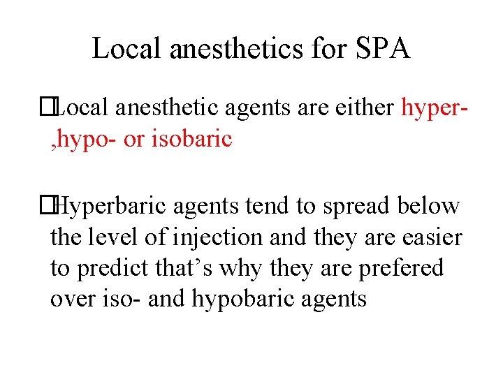 Local anesthetics for SPA �Local anesthetic agents are either hyper, hypo- or isobaric �Hyperbaric