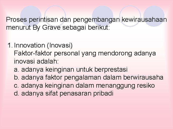 Proses perintisan dan pengembangan kewirausahaan menurut By Grave sebagai berikut: 1. Innovation (Inovasi) Faktor-faktor