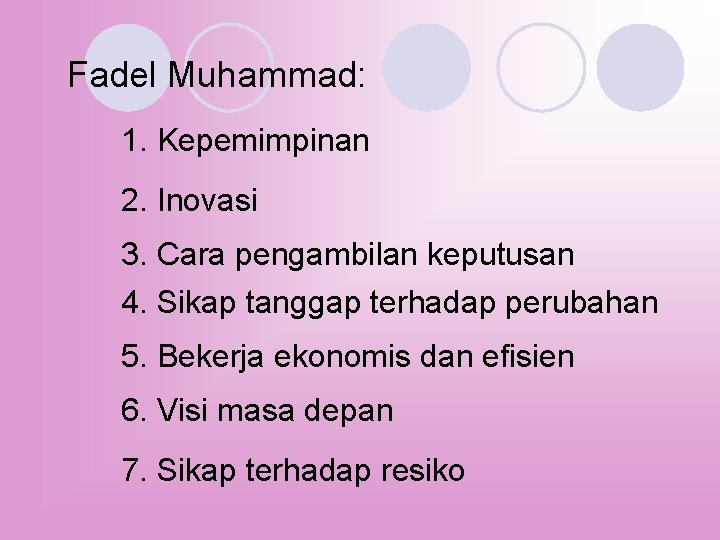 Fadel Muhammad: 1. Kepemimpinan 2. Inovasi 3. Cara pengambilan keputusan 4. Sikap tanggap terhadap