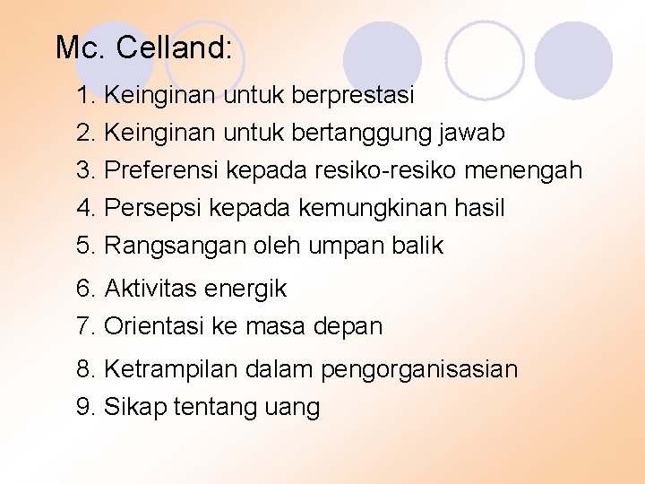 Mc. Celland: 1. Keinginan untuk berprestasi 2. Keinginan untuk bertanggung jawab 3. Preferensi kepada