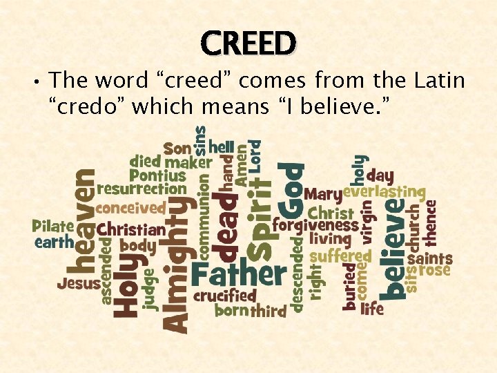 CREED • The word “creed” comes from the Latin “credo” which means “I believe.