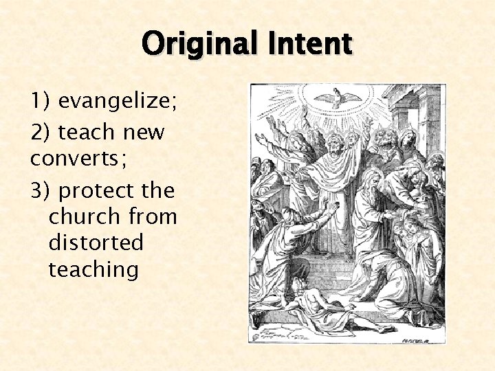 Original Intent 1) evangelize; 2) teach new converts; 3) protect the church from distorted