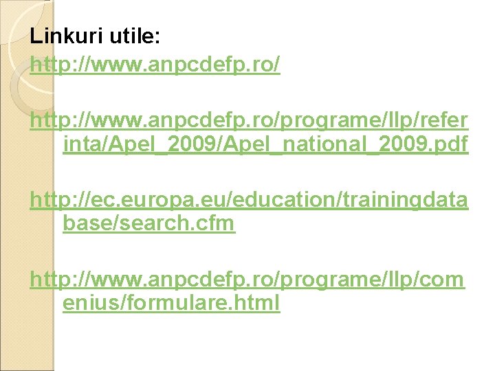 Linkuri utile: http: //www. anpcdefp. ro/programe/llp/refer inta/Apel_2009/Apel_national_2009. pdf http: //ec. europa. eu/education/trainingdata base/search. cfm
