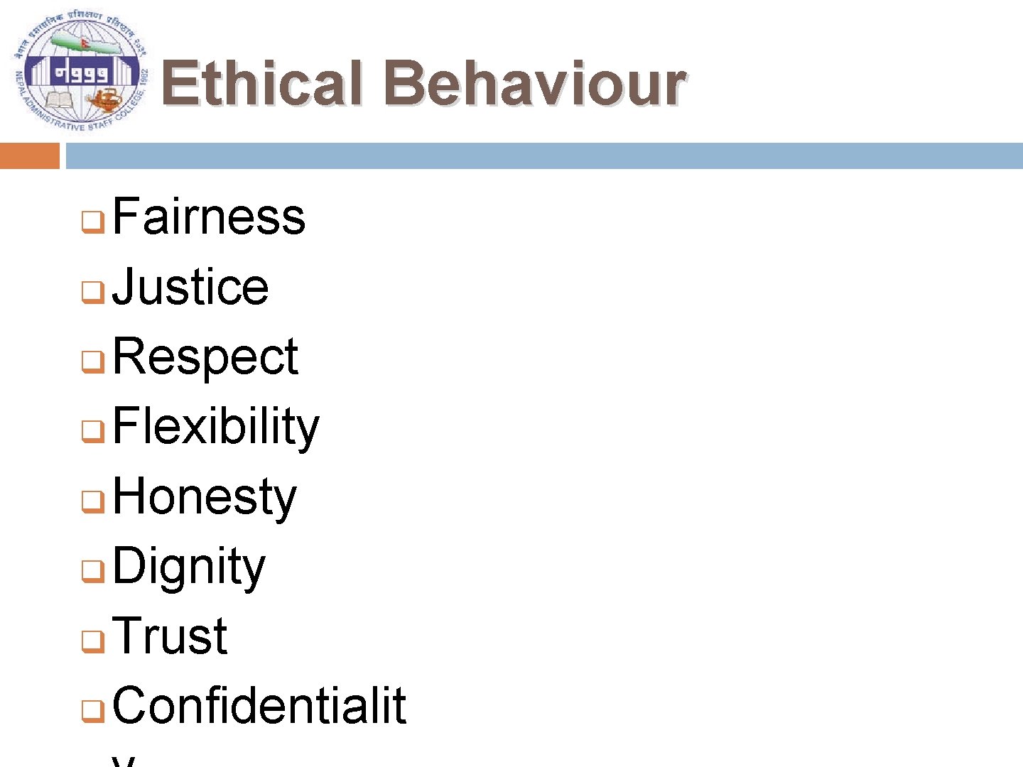 Ethical Behaviour Fairness q Justice q Respect q Flexibility q Honesty q Dignity q