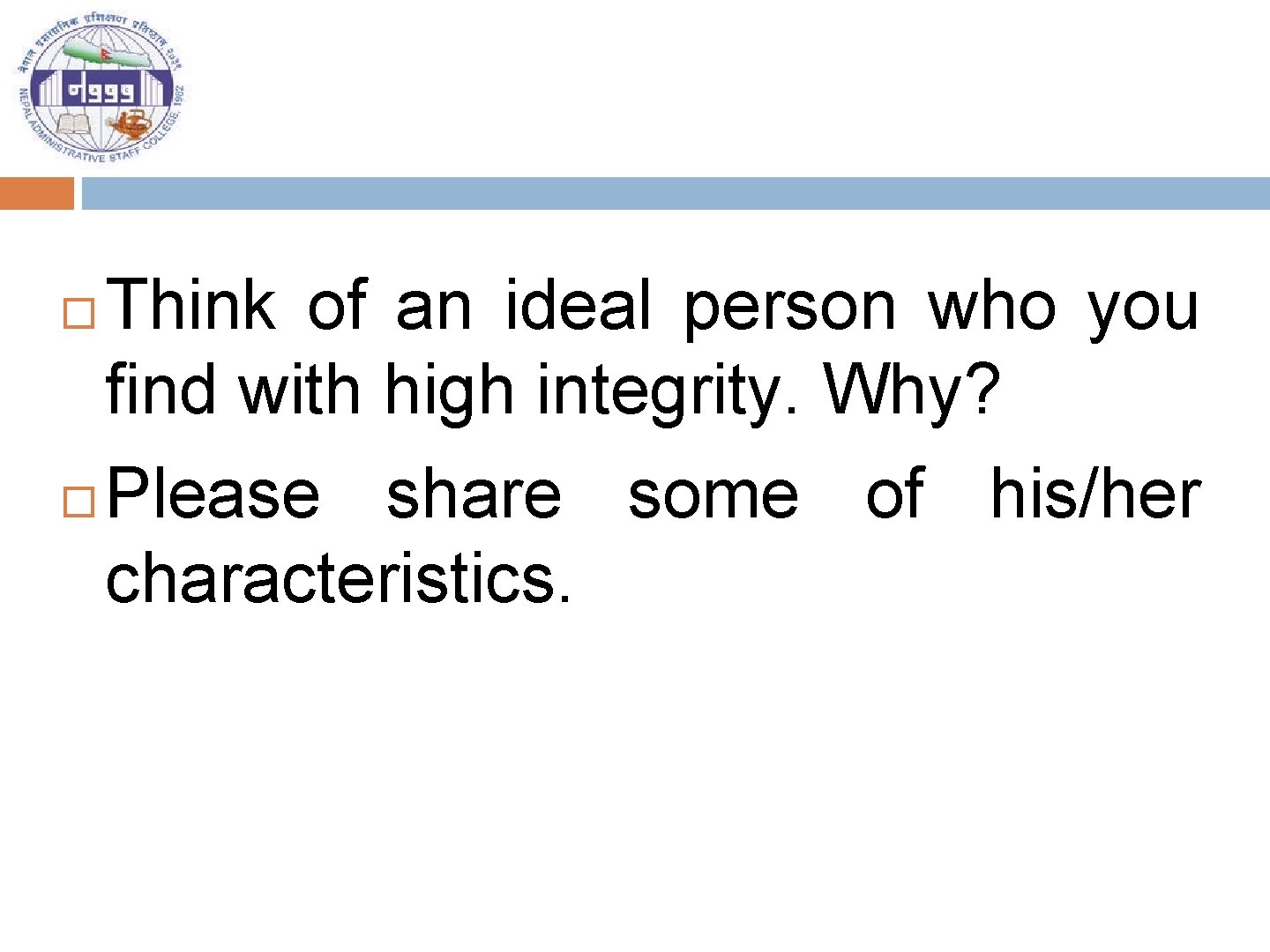 Think of an ideal person who you find with high integrity. Why? Please share