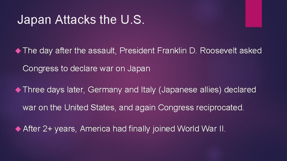 Japan Attacks the U. S. The day after the assault, President Franklin D. Roosevelt