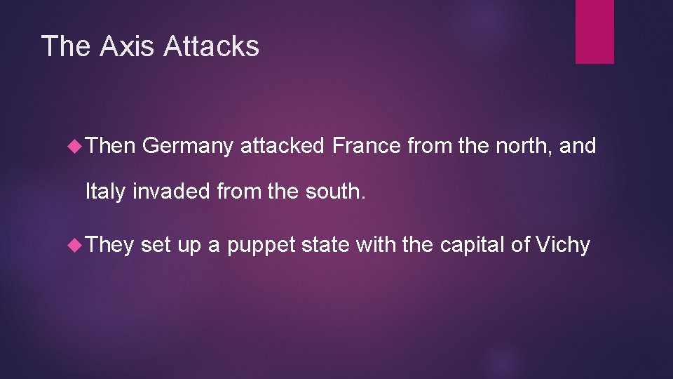 The Axis Attacks Then Germany attacked France from the north, and Italy invaded from