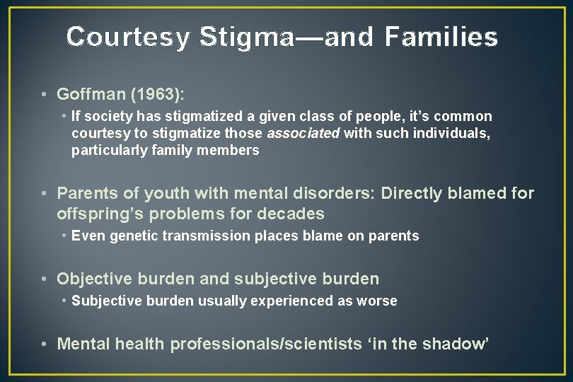 Courtesy Stigma—and Families • Goffman (1963): • If society has stigmatized a given class