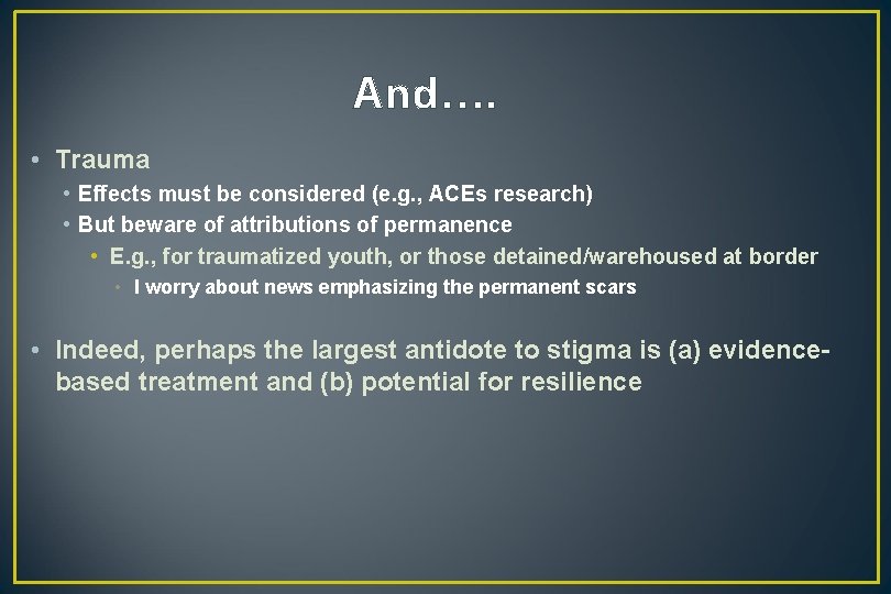 And…. • Trauma • Effects must be considered (e. g. , ACEs research) •