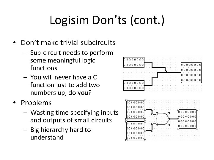Logisim Don’ts (cont. ) • Don’t make trivial subcircuits – Sub-circuit needs to perform