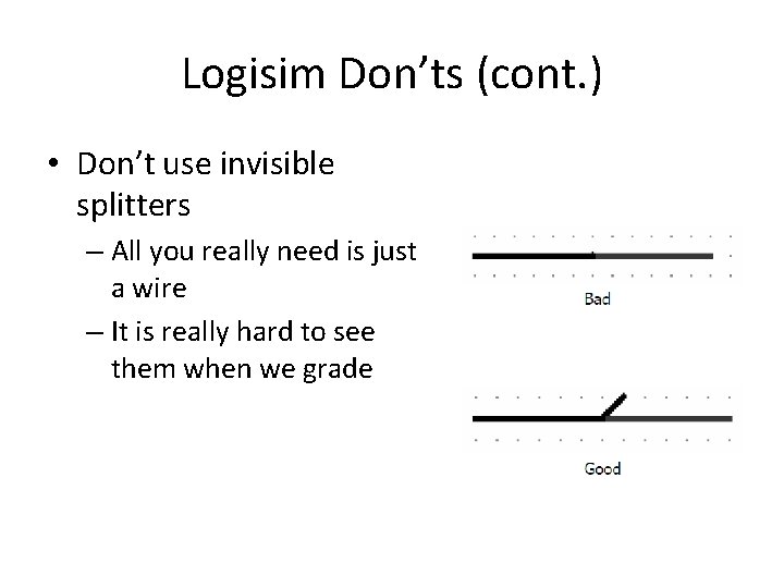 Logisim Don’ts (cont. ) • Don’t use invisible splitters – All you really need