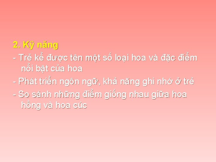 2. Kỹ năng - Trẻ kể được tên một số loại hoa và đặc